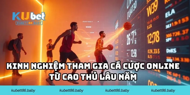 Kinh nghiệm tham gia cá cược online từ cao thủ lâu năm